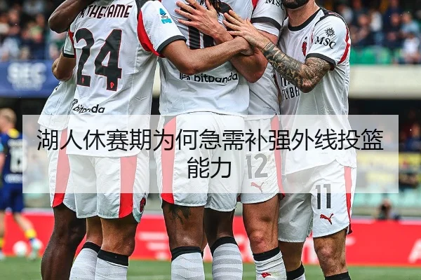 湖人休赛期为何急需补强外线投篮能力